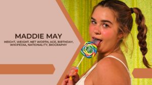 Maddie May Height, Weight, Net Worth, Age, Birthday, Wikipedia